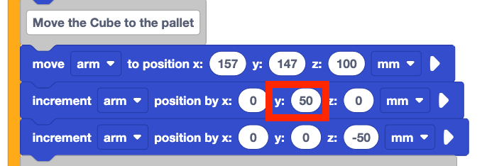 The stack of blocks shown before, zoomed in to the section of blocks beneath the Move the Cube to the pallet comment block. These three blocks are in order, a move arm to position x 157 y 147 z 100 mm block, an increment arm position by x 0 y 50 z 0 mm block with the y 50 position highlighted with a red box, and an increment arm position by x 0 y 0 z -50 mm block.